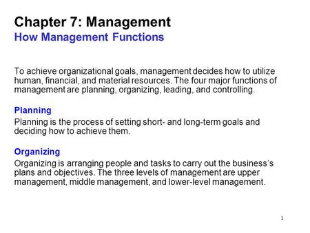 1 Chapter 7: Management How Management Functions To achieve organizational goals, management decides how to utilize human, financial, and material resources.