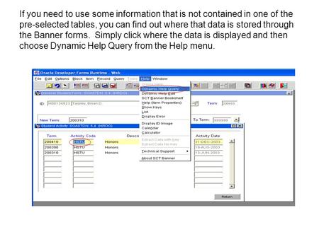 If you need to use some information that is not contained in one of the pre-selected tables, you can find out where that data is stored through the Banner.