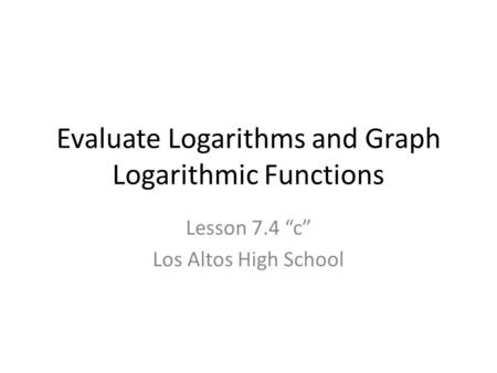 Evaluate Logarithms and Graph Logarithmic Functions