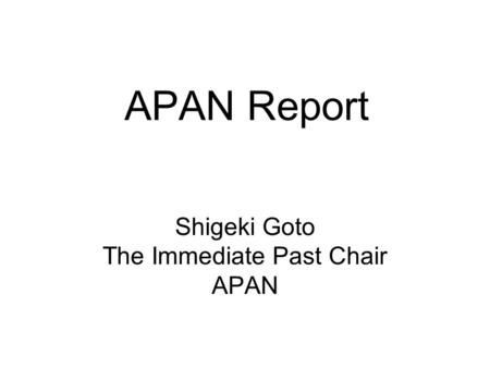 APAN Report Shigeki Goto The Immediate Past Chair APAN.