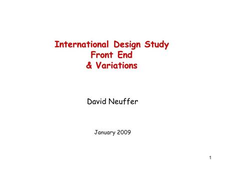 1 International Design Study Front End & Variations David Neuffer January 2009.