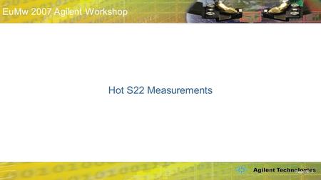 Beyond S-Parameters © Agilent Technologies, Inc. 2007 Aerospace and Defense Symposium 2007 EuMw 2007 Agilent Workshop Page M6- 1 Hot S22 Measurements.