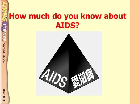 AIDS How much do you know about AIDS?. How much do you know about AIDS? 1AIDS is caused by the HIV. 2AIDS is caused by a virus that destroys the immune.