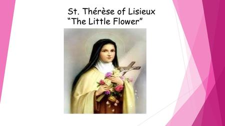 St. Thérèse of Lisieux “The Little Flower”.