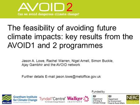 The feasibility of avoiding future climate impacts: key results from the AVOID1 and 2 programmes Funded by Jason A. Lowe, Rachel Warren, Nigel Arnell,