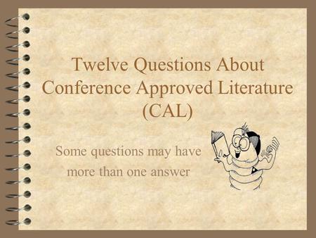 Twelve Questions About Conference Approved Literature (CAL) Some questions may have more than one answer.