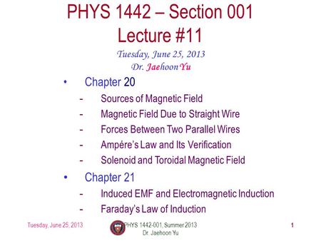 Tuesday, June 25, 2013PHYS 1442-001, Summer 2013 Dr. Jaehoon Yu 1 PHYS 1442 – Section 001 Lecture #11 Tuesday, June 25, 2013 Dr. Jaehoon Yu Chapter 20.