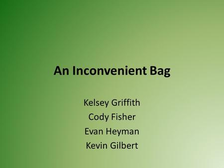 An Inconvenient Bag Kelsey Griffith Cody Fisher Evan Heyman Kevin Gilbert.