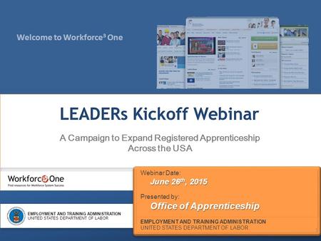 Welcome to Workforce 3 One EMPLOYMENT AND TRAINING ADMINISTRATION UNITED STATES DEPARTMENT OF LABOR 1 A Campaign to Expand Registered Apprenticeship Across.