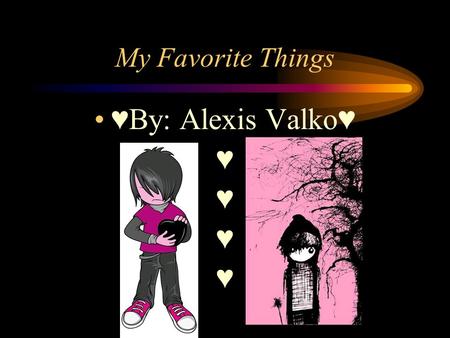 My Favorite Things ♥By: Alexis Valko♥ ♥ ♥ ♥ ♥. ♥Movie♥ Twilight is a book series and a movie. This is one of my favorite movies and book series. ♥♥♥♥♥♥♥