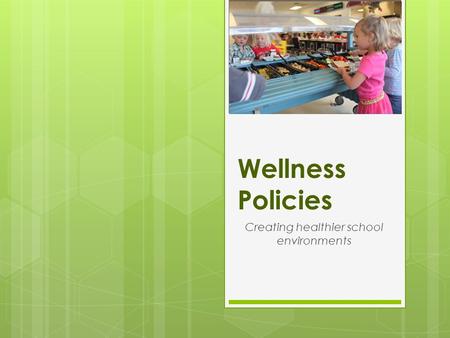 Wellness Policies Creating healthier school environments.