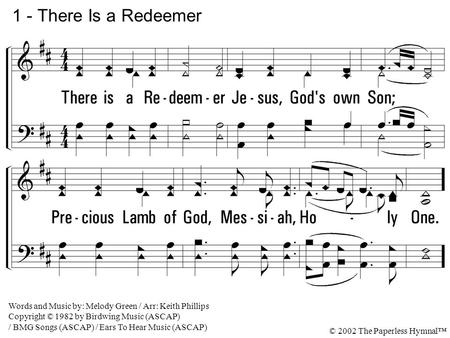 1 - There Is a Redeemer 1. There is a Redeemer Jesus, God's own Son;