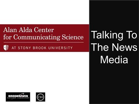 Talking To The News Media. WHEN A REPORTER CONTACTS YOU Get name, news outlet and phone number Find out why he/she wants to interview you, how interview.