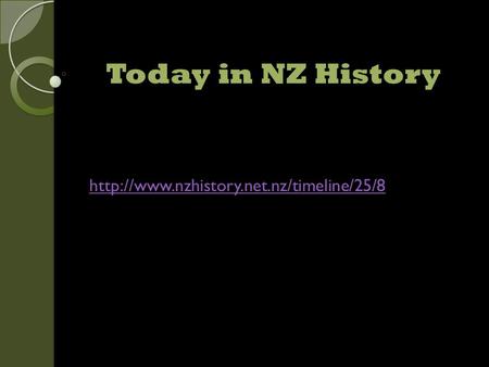 Today in NZ History http://www.nzhistory.net.nz/timeline/25/8.