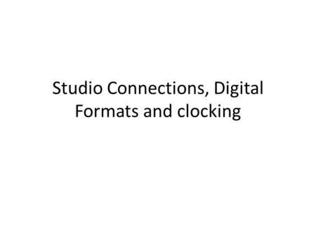 Studio Connections, Digital Formats and clocking.