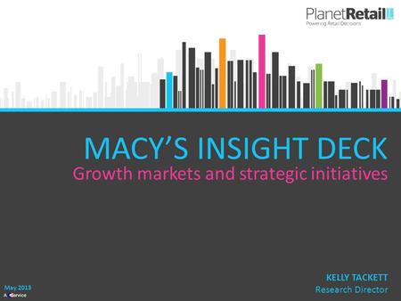 1 A Service MACY’S INSIGHT DECK May 2013 KELLY TACKETT Research Director Growth markets and strategic initiatives.