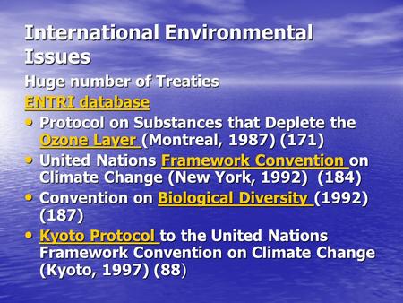 International Environmental Issues Huge number of Treaties ENTRI database ENTRI database Protocol on Substances that Deplete the Ozone Layer (Montreal,