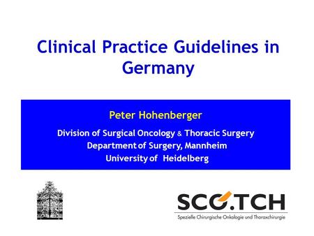 Peter Hohenberger Division of Surgical Oncology & Thoracic Surgery Department of Surgery, Mannheim University of Heidelberg Clinical Practice Guidelines.