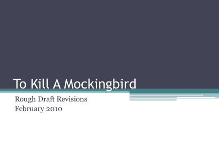 To Kill A Mockingbird Rough Draft Revisions February 2010.