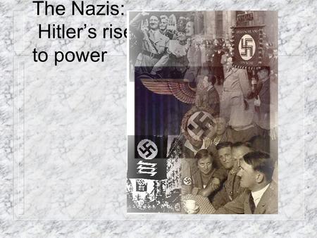 The Nazis: Hitler’s rise to power The Early Nazis n Hitler entered as a spy in 1919 when they had 40 members. n By 1921 he was chairman and the membership.