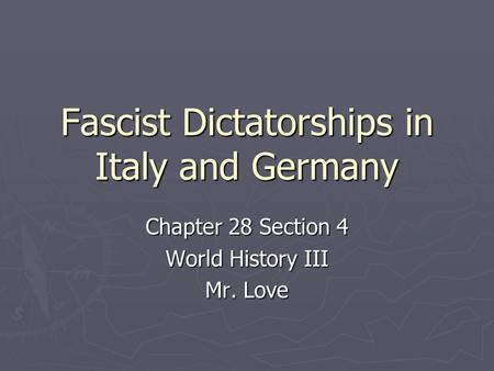 Fascist Dictatorships in Italy and Germany Chapter 28 Section 4 World History III Mr. Love.