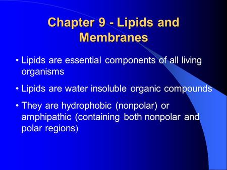 Chapter 9 - Lipids and Membranes Lipids are essential components of all living organisms Lipids are water insoluble organic compounds They are hydrophobic.