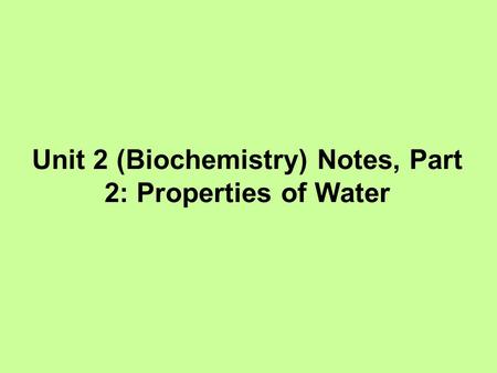 Unit 2 (Biochemistry) Notes, Part 2: Properties of Water