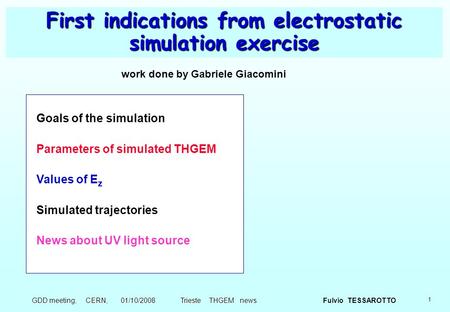 1 Fulvio TESSAROTTO GDD meeting, CERN, 01/10/2008 Trieste THGEM news First indications from electrostatic simulation exercise Goals of the simulation Parameters.