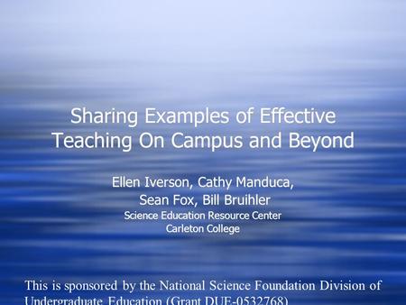 Sharing Examples of Effective Teaching On Campus and Beyond Ellen Iverson, Cathy Manduca, Sean Fox, Bill Bruihler Science Education Resource Center Carleton.