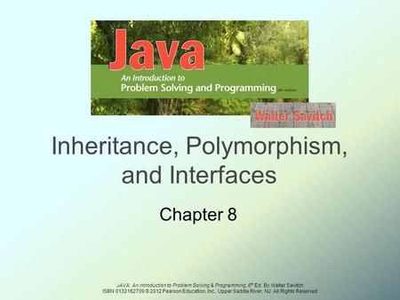 JAVA: An Introduction to Problem Solving & Programming, 6 th Ed. By Walter Savitch ISBN 0132162709 © 2012 Pearson Education, Inc., Upper Saddle River,