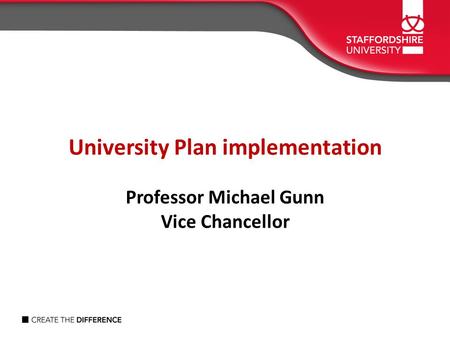 University Plan implementation Professor Michael Gunn Vice Chancellor.