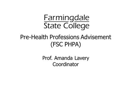 Pre-Health Professions Advisement (FSC PHPA) Prof. Amanda Lavery Coordinator.