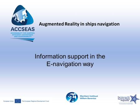 Augmented Reality in ships navigation Information support in the E-navigation way.