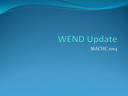 MACHC 2014. WENDWG 4 4 rd Meeting held March 18-19, 2014 Highlights Review of WEND principles and governance ENC Issues (Gaps and Overlaps) WEND Database.