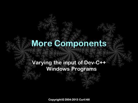 Copyright © 2004-2013 Curt Hill More Components Varying the input of Dev-C++ Windows Programs.