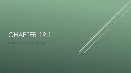 CHAPTER 19.1 Understanding Air Pressure.  Air pressure is very important for making changes in the weather.  Air pressure is the pressure exerted by.