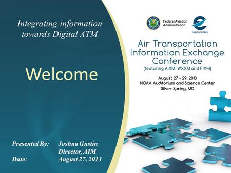 Integrating information towards Digital ATM Welcome Presented By: Joshua Gustin Director, AIM Date:August 27, 2013.