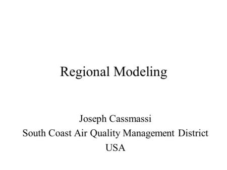 Regional Modeling Joseph Cassmassi South Coast Air Quality Management District USA.