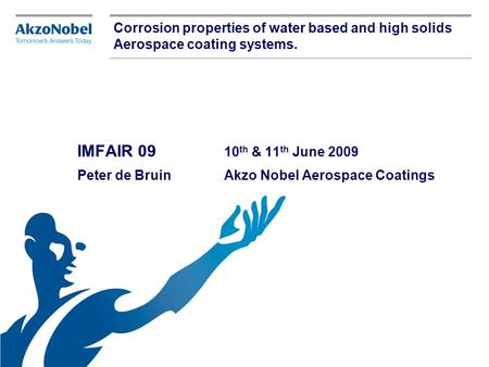 Corrosion properties of water based and high solids Aerospace coating systems. IMFAIR 09 		10th & 11th June 2009 Peter de Bruin	 	Akzo Nobel Aerospace.