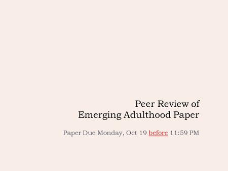 Peer Review of Emerging Adulthood Paper Paper Due Monday, Oct 19 before 11:59 PM.