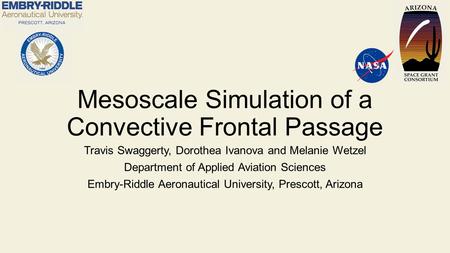 Mesoscale Simulation of a Convective Frontal Passage Travis Swaggerty, Dorothea Ivanova and Melanie Wetzel Department of Applied Aviation Sciences Embry-Riddle.