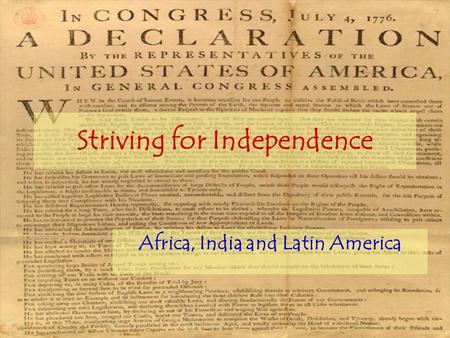 Striving for Independence Africa, India and Latin America.