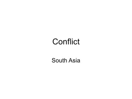 Conflict South Asia. Intro Two major conflicts are presently occurring in South Asia. Both are between religious groups, over land. 1. Kashmir 2. Sri.