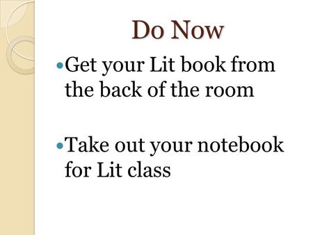 Do Now Get your Lit book from the back of the room Take out your notebook for Lit class.