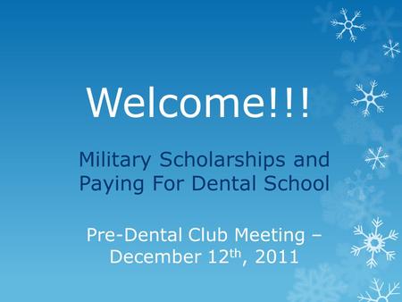 Welcome!!! Military Scholarships and Paying For Dental School Pre-Dental Club Meeting – December 12 th, 2011.