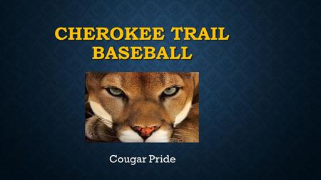 CHEROKEE TRAIL BASEBALL Cougar Pride Cougar Pride.