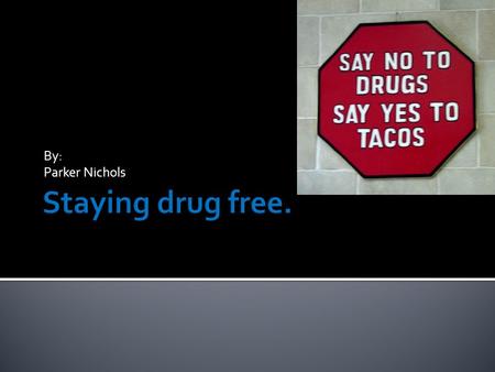 By: Parker Nichols Staying drug free..