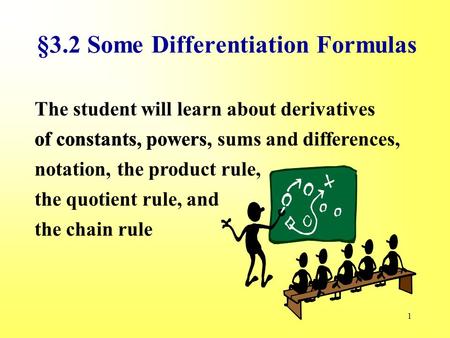 1 §3.2 Some Differentiation Formulas The student will learn about derivatives of constants, the product rule,notation, of constants, powers,of constants,