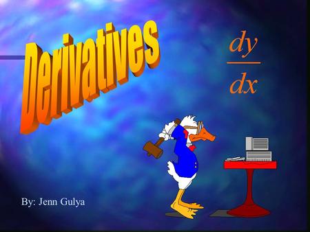 By: Jenn Gulya The derivative of a function f with respect to the variable is the function f ‘ whose value at x, if the limit exists, is: This value.