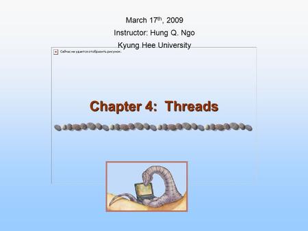 Chapter 4: Threads March 17 th, 2009 Instructor: Hung Q. Ngo Kyung Hee University.